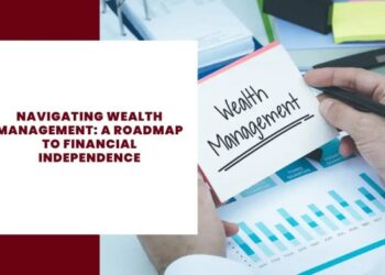 Navigating Wealth Management: A Roadmap to Financial Independence
